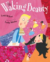 Waking Beauty by Leah Wilcox and Lydia Monks